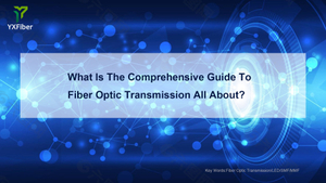 What Is The Comprehensive Guide To Fiber Optic Transmission All About.jpg