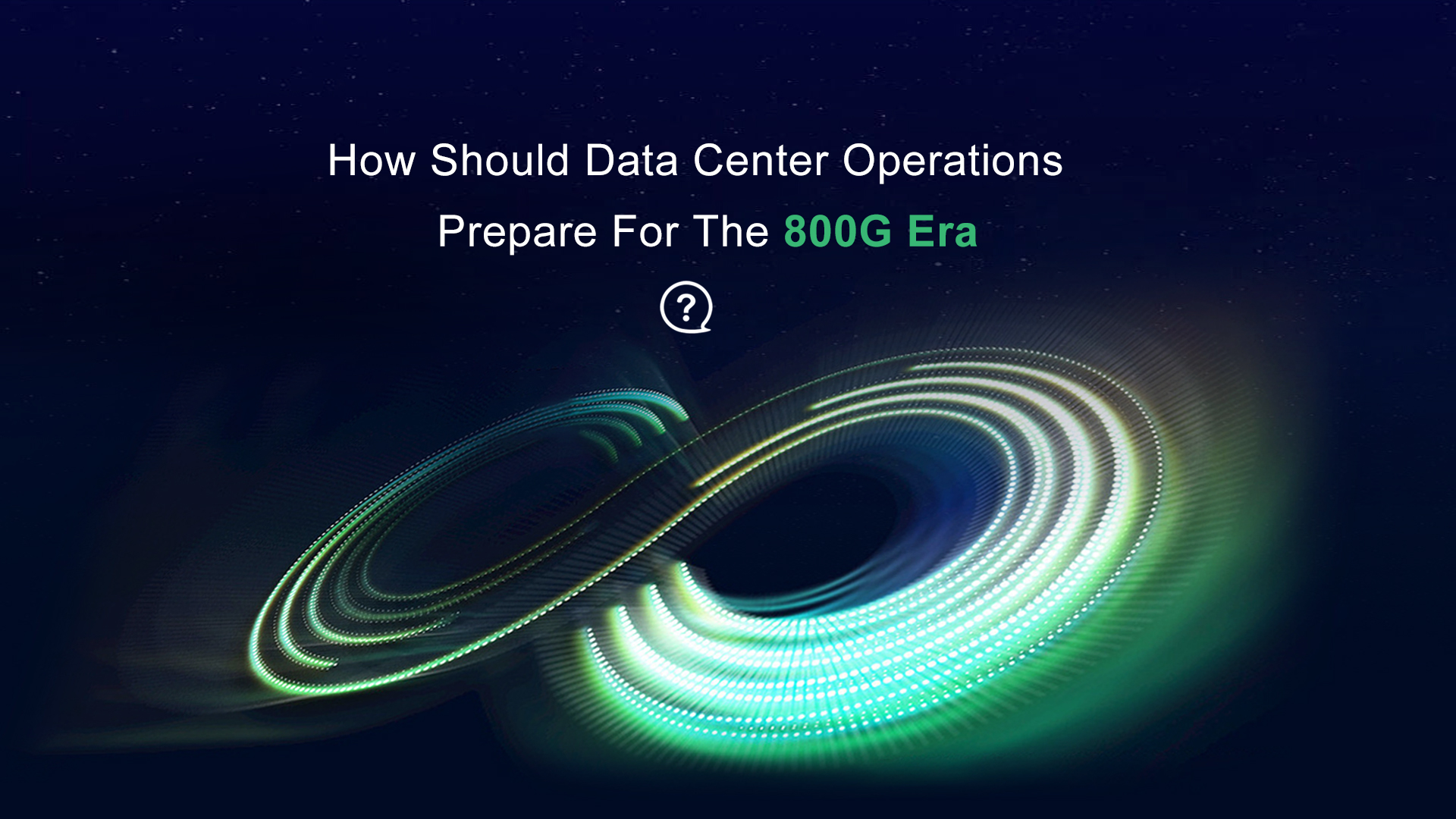 How Should Data Center Operations Prepare For The 800G Era